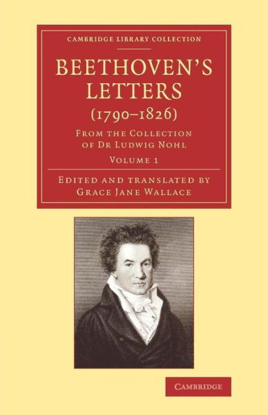 Beethoven's Letters (1790–1826): From the Collection of Dr Ludwig Nohl - Cambridge Library Collection - Music - Ludwig van Beethoven - Böcker - Cambridge University Press - 9781108078481 - 6 november 2014