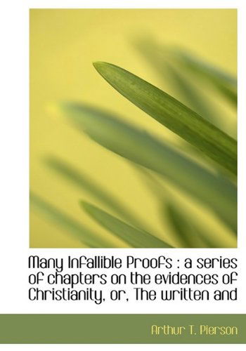 Cover for Arthur T. Pierson · Many Infallible Proofs: a Series of Chapters on the Evidences of Christianity, Or, the Written and (Paperback Book) [Large Type edition] (2011)