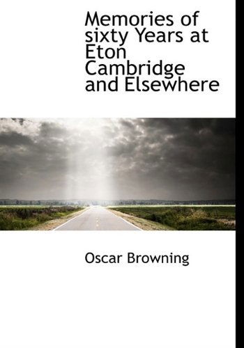 Cover for Oscar Browning · Memories of Sixty Years at Eton Cambridge and Elsewhere (Hardcover Book) (2009)