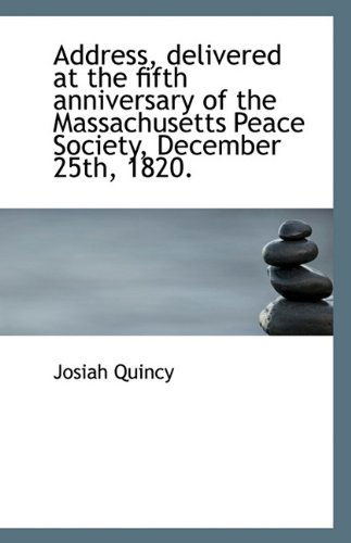 Cover for Josiah Quincy · Address, Delivered at the Fifth Anniversary of the Massachusetts Peace Society, December 25th, 1820. (Paperback Book) (2009)