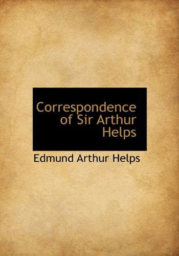 Cover for Edmund Arthur Helps · Correspondence of Sir Arthur Helps (Hardcover Book) (2009)