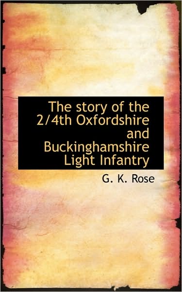 Cover for G K Rose · The Story of the 2/4th Oxfordshire and Buckinghamshire Light Infantry (Paperback Book) (2009)