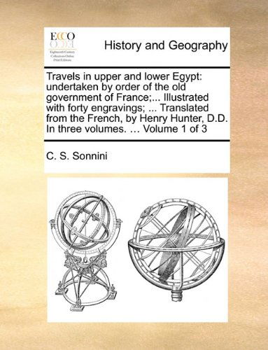 Cover for C. S. Sonnini · Travels in Upper and Lower Egypt: Undertaken by Order of the Old Government of France; ... Illustrated with Forty Engravings; ... Translated from the ... D.d. in Three Volumes. ...  Volume 1 of 3 (Taschenbuch) (2010)