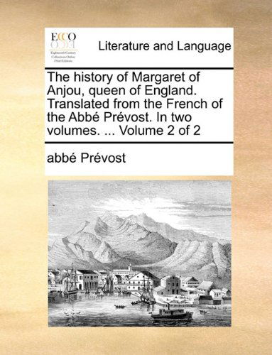 Cover for Abbé Prévost · The History of Margaret of Anjou, Queen of England. Translated from the French of the Abbé Prévost. in Two Volumes. ...  Volume 2 of 2 (Paperback Book) (2010)