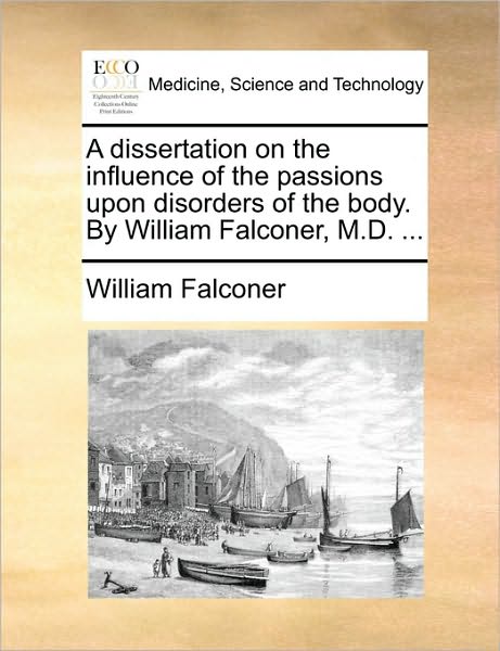 Cover for William Falconer · A Dissertation on the Influence of the Passions Upon Disorders of the Body. by William Falconer, M.d. ... (Paperback Book) (2010)