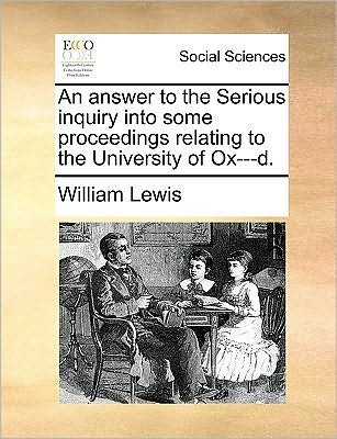 Cover for William Lewis · An Answer to the Serious Inquiry into Some Proceedings Relating to the University of Ox---d. (Paperback Book) (2010)
