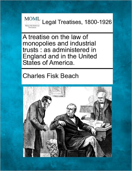 Cover for Beach, Charles Fisk, Jr. · A Treatise on the Law of Monopolies and Industrial Trusts: As Administered in England and in the United States of America. (Paperback Book) (2010)