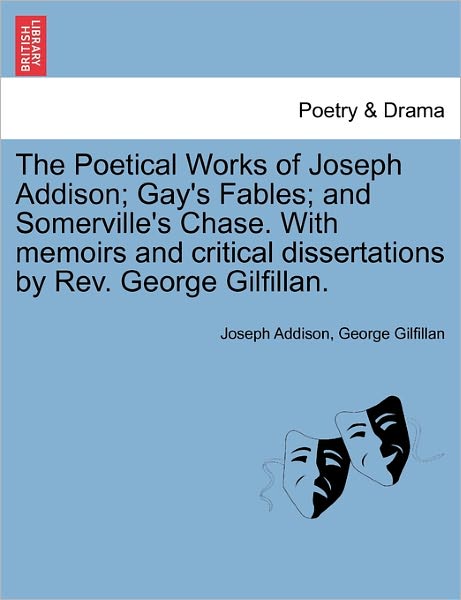 Cover for Joseph Addison · The Poetical Works of Joseph Addison; Gay's Fables; and Somerville's Chase. with Memoirs and Critical Dissertations by Rev. George Gilfillan. (Paperback Book) (2011)