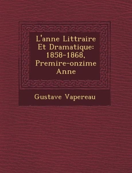 Cover for Gustave Vapereau · L'ann E Litt Raire et Dramatique: 1858-1868, Premi Re-onzi Me Ann E (Paperback Bog) (2012)