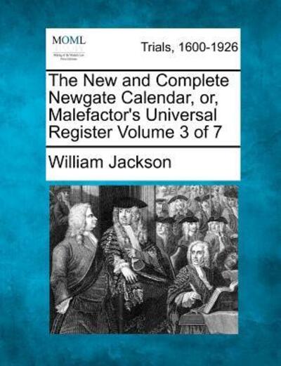 Cover for William Jackson · The New and Complete Newgate Calendar, Or, Malefactor's Universal Register Volume 3 of 7 (Taschenbuch) (2012)