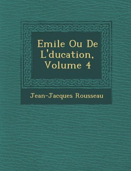 Cover for Jean Jacques Rousseau · Emile Ou De L' Ducation, Volume 4 (Paperback Book) [French edition] (2012)