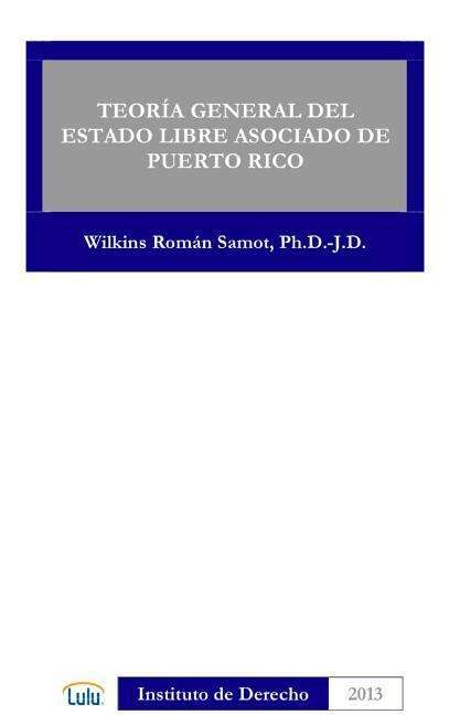 Teoria General Del Estado Libre Asociado De Puerto Rico - Wilkins Roman Samot - Libros - Lulu.com - 9781300872481 - 4 de enero de 2016