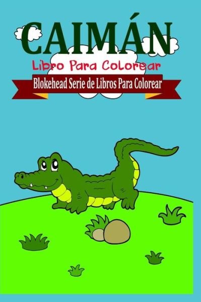 Cover for El Blokehead · Caiman Libro Para Colorear (Paperback Book) (2020)