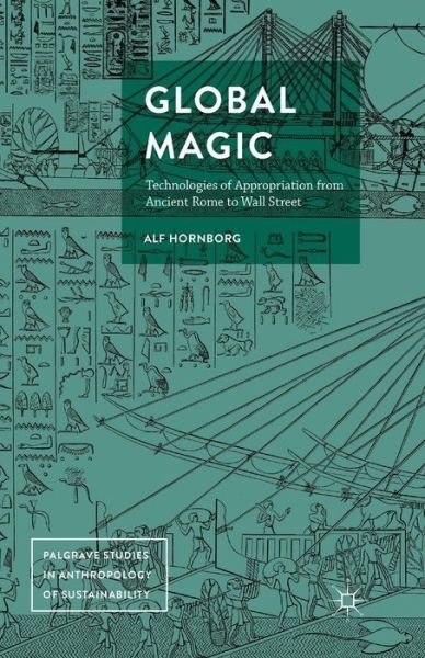 Cover for Alf Hornborg · Global Magic: Technologies of Appropriation from Ancient Rome to Wall Street - Palgrave Studies in Anthropology of Sustainability (Paperback Book) [1st ed. 2016 edition] (2017)
