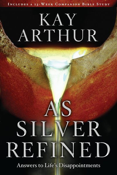 As Silver Refined: Answers to Life's Disappointments - Kay Arthur - Książki - Waterbrook Press (A Division of Random H - 9781400073481 - 19 lipca 2011