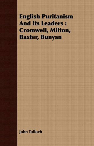 English Puritanism and Its Leaders: Cromwell, Milton, Baxter, Bunyan - John Tulloch - Books - Fournier Press - 9781408668481 - July 7, 2008