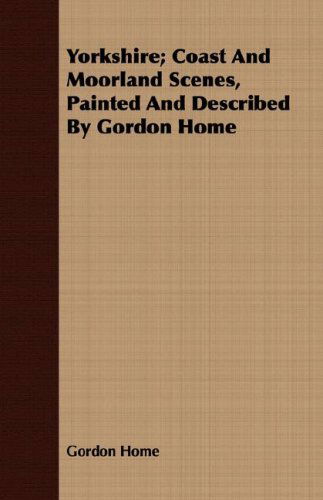 Cover for Gordon Home · Yorkshire; Coast and Moorland Scenes, Painted and Described by Gordon Home (Paperback Book) (2008)