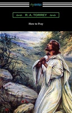 How to Pray - R a Torrey - Books - Digireads.com - 9781420969481 - May 30, 2020