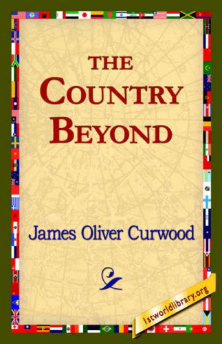 The Country Beyond - James Oliver Curwood - Books - 1st World Library - Literary Society - 9781421821481 - August 1, 2006