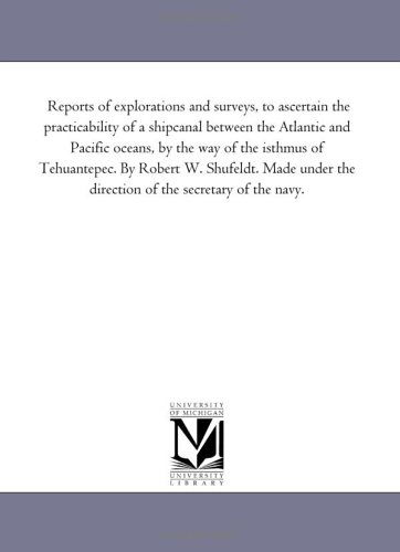 Cover for Michigan Historical Reprint Series · Reports of Explorations and Surveys, to Ascertain the Practicability of a Shipcanal Between the Atlantic and Pacific Oceans, by the Way of the Isthmus ... the Direction of the Secretary of the Navy. (Paperback Book) (2006)