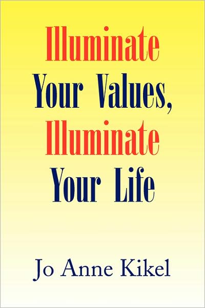 Cover for Jo Anne Kikel · Illuminate Your Values, Illuminate Your Life (Paperback Book) (2008)
