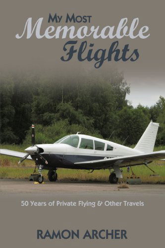 Cover for Ramon Archer · My Most Memorable Flights: 50 Years of Private Flying &amp; Other Travels (Paperback Book) (2009)