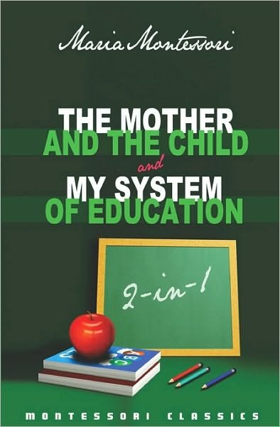 The Mother and the Child & My System of Education: 2-in-1 - Maria Montessori - Böcker - Createspace - 9781440462481 - 24 november 2008