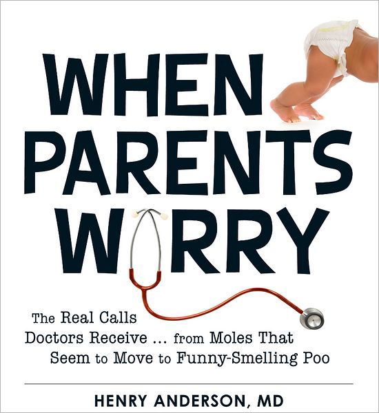 Cover for Henry Anderson · When Parents Worry: The Real Calls Doctors Receive...from Moles That Seem to Move to Funny-Smelling Poo (Paperback Book) (2012)