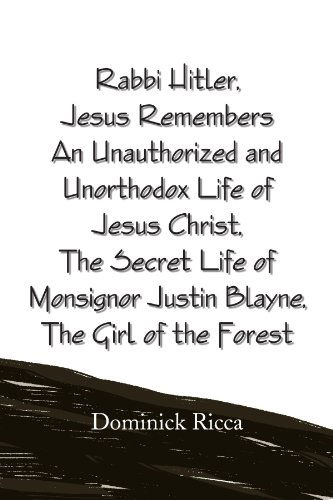 Cover for Dominick Ricca · Rabbi Hitler,jesus Remembers an Unauthorized and Unorthodox Life of Jesus Christ, the Secret Life of Monsignor Justin Blayne, the Girl of the Forest (Paperback Book) (2009)