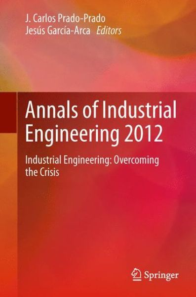 J Carlos Prado-prado · Annals of Industrial Engineering 2012: Industrial Engineering: overcoming the crisis (Hardcover Book) [2014 edition] (2013)