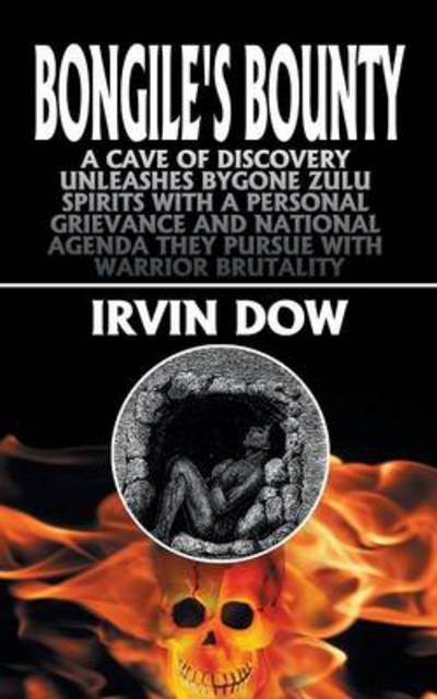 Cover for Irvin Dow · Bongile's Bounty: a Cave of Discovery Unleashes Bygone Zulu Spirits with a Personal Grievance and National Agenda They Pursue with Warrior Brutality (Paperback Bog) (2014)