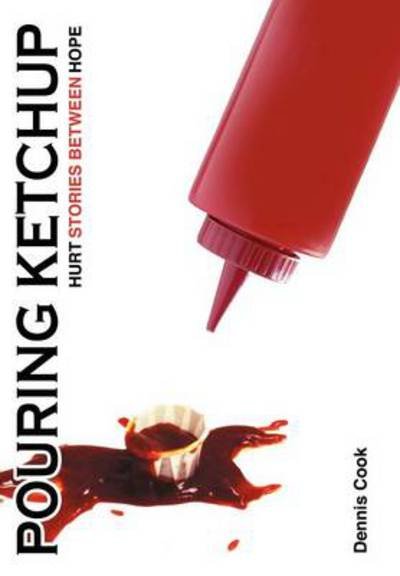 Dennis Cook · Pouring Ketchup: Hurt Stories Between Hope. (Hardcover Book) (2012)