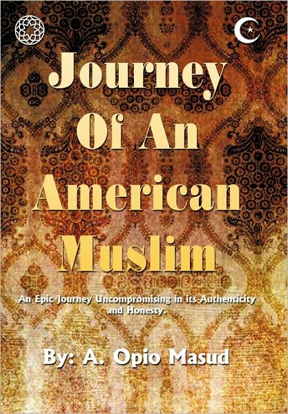 Cover for A Opio Masud · Journey of an American Muslim: an Epic Journey Uncompromising in Its Authenticity and Honesty (Paperback Book) (2010)