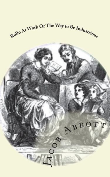 Cover for Jacob Abbott · Rollo at Work or the Way to Be Industrious (Paperback Book) (2010)