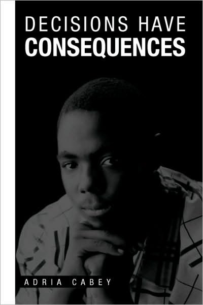 Cover for Adria Cabey · Decisions Have Consequences (Pocketbok) (2010)