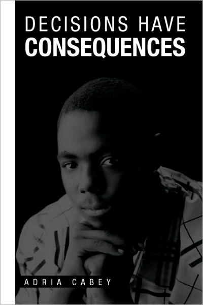 Cover for Adria Cabey · Decisions Have Consequences (Paperback Book) (2010)