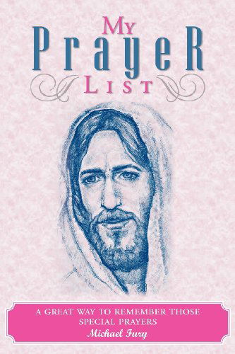 My Prayer List: a Great Way to Remember Those Special Prayers - Michael Fury - Books - Xlibris - 9781465382481 - December 15, 2011