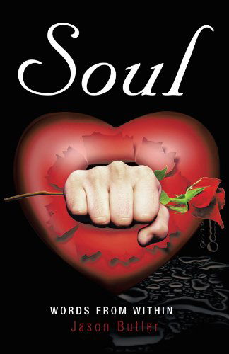 Soul: Words from Within - Jason Butler - Books - Trafford - 9781466918481 - March 12, 2012