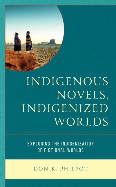 Cover for Don K. Philpot · Indigenous Novels, Indigenized Worlds: Exploring the Indigenization of Fictional Worlds (Hardcover Book) (2023)