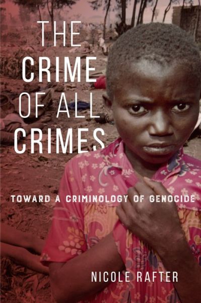 Cover for Nicole Rafter · The Crime of All Crimes: Toward a Criminology of Genocide (Hardcover Book) (2016)