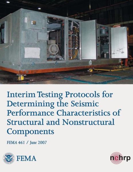 Cover for U S Department of Homeland Security · Interim Testing Protocols for Determining the Seismic Performance Characteristics of Structural and Nonstructural Components (Fema 461 / June 2007) (Paperback Book) (2013)