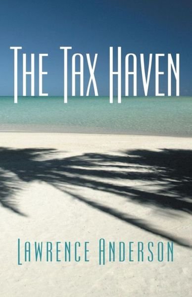 The Tax Haven - Lawrence Anderson - Livros - iUniverse - 9781491738481 - 2 de julho de 2014