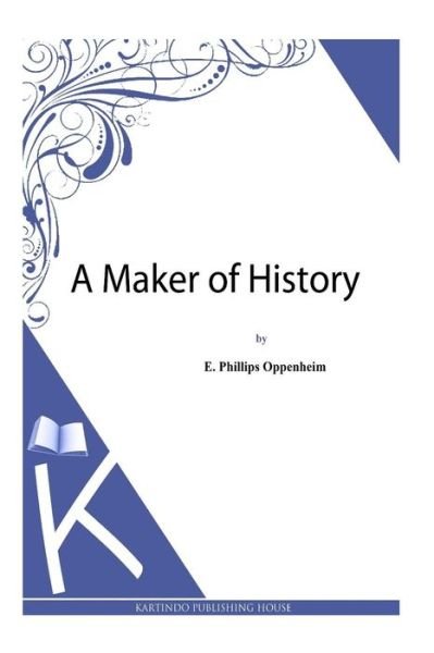 Cover for E Phillips Oppenheim · A Maker of History (Paperback Book) (2013)