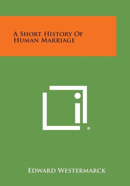 A Short History of Human Marriage - Edward Westermarck - Książki - Literary Licensing, LLC - 9781494089481 - 27 października 2013