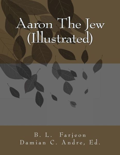 Aaron the Jew (Illustrated) - B L Farjeon - Bøger - Createspace - 9781499662481 - 24. maj 2014