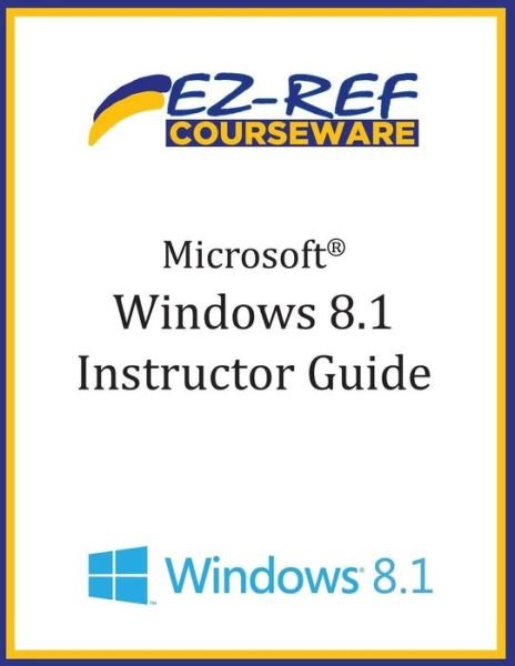 Microsoft Windows 8.1: (Instructor Guide) - Ez-ref Courseware - Boeken - Createspace - 9781500498481 - 1 oktober 2013