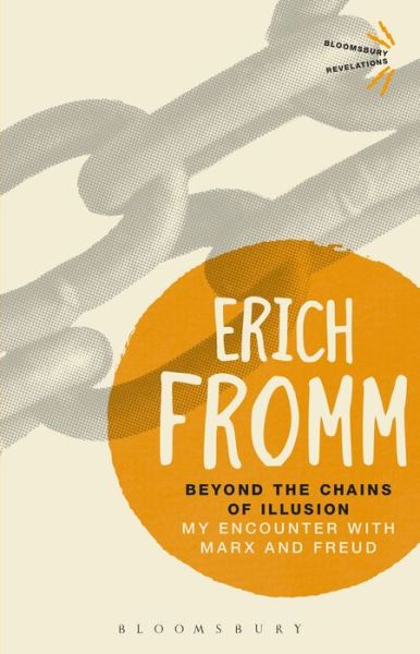 Cover for Erich Fromm · Beyond the Chains of Illusion: My Encounter with Marx and Freud - Bloomsbury Revelations (Taschenbuch) (2017)