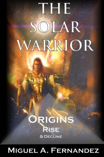 Cover for Miguel Angel Fernandez · The Solar Warrior - Origins Rise &amp; Decline (Pocketbok) (2014)