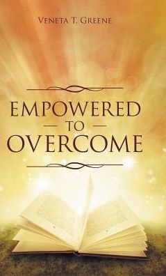 Empowered to Overcome - Veneta T. Greene - Books - Author Solutions, Incorporated - 9781512774481 - February 10, 2017
