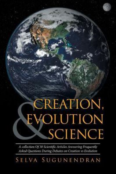 Creation, Evolution & Science - Selva Sugunendran - Books - Xlibris - 9781514499481 - May 31, 2016